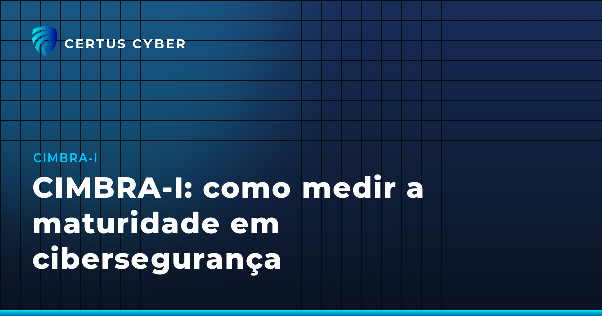 CIMBRA-I: como medir a maturidade em cibersegurança