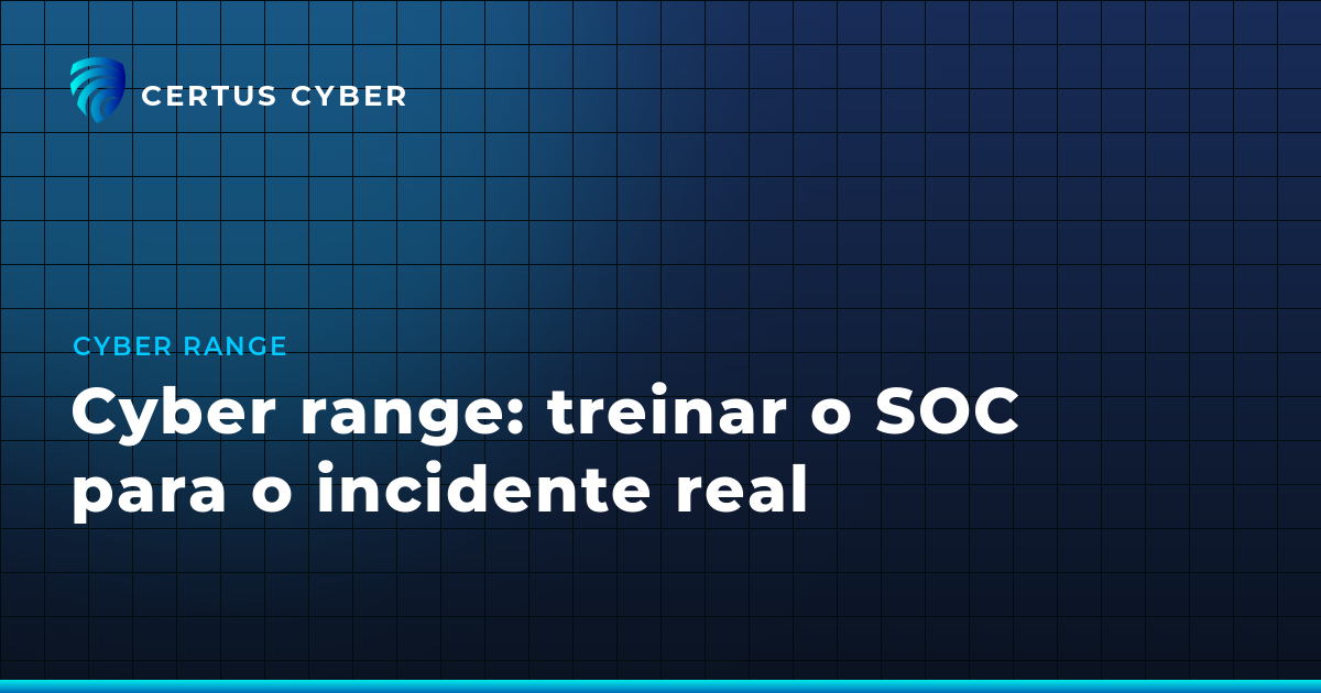 Cyber range: treinar o SOC para o incidente real