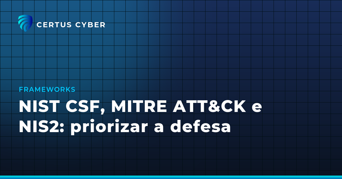 NIST CSF, MITRE ATT&CK e NIS2: priorizar a defesa
