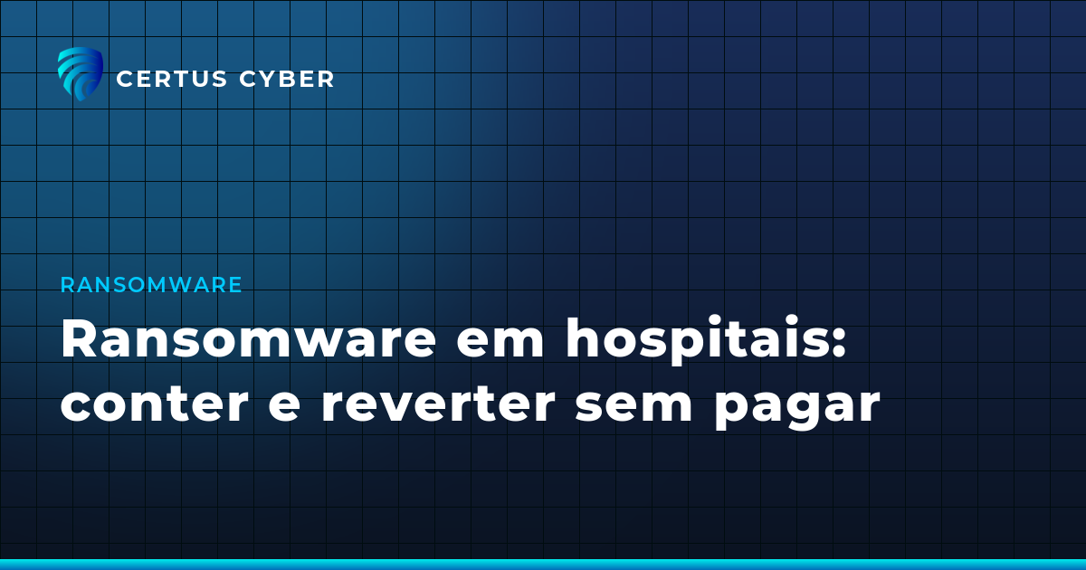 Ransomware em hospitais: conter e reverter sem pagar
